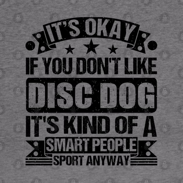 Disc dog Lover It's Okay If You Don't Like Disc dog It's Kind Of A Smart People Sports Anyway by Benzii-shop 